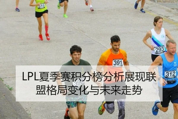 LPL夏季赛积分榜分析展现联盟格局变化与未来走势
